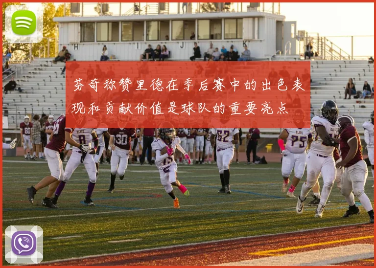 芬奇称赞里德在季后赛中的出色表现和贡献价值是球队的重要亮点