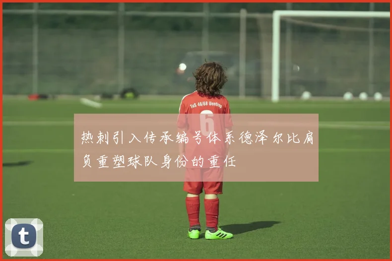热刺引入传承编号体系德泽尔比肩负重塑球队身份的重任