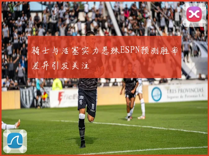 骑士与活塞实力悬殊ESPN预测胜率差异引发关注