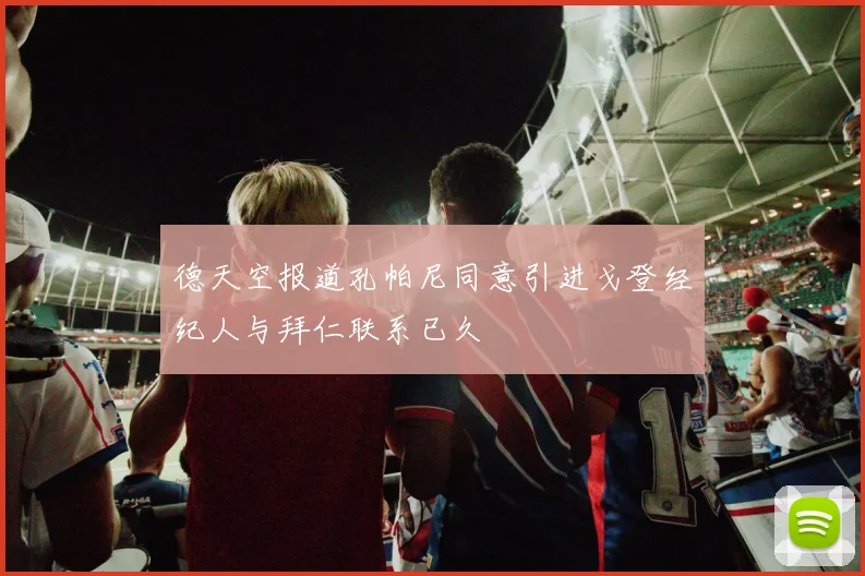 德天空报道孔帕尼同意引进戈登经纪人与拜仁联系已久
